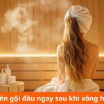 có nên gội đầu sau khi xông hơi
